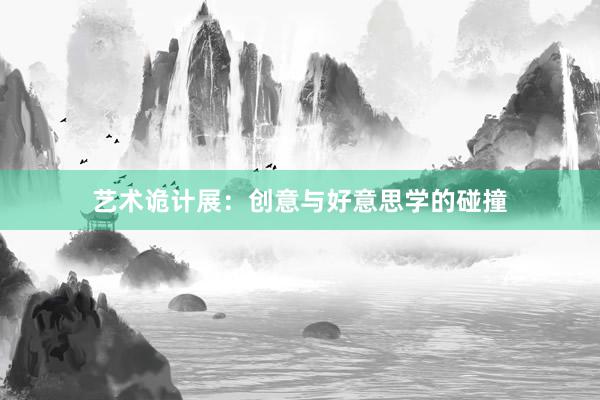 艺术诡计展：创意与好意思学的碰撞