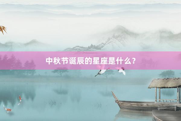 中秋节诞辰的星座是什么？