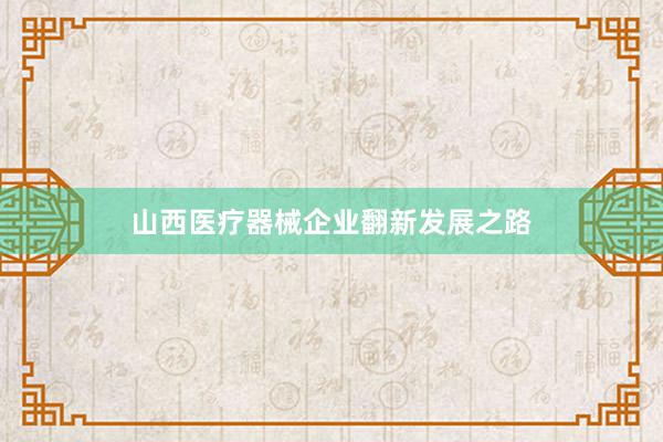 山西医疗器械企业翻新发展之路